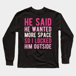 He Said He Wanted More Space i need my space Long Sleeve T-Shirt